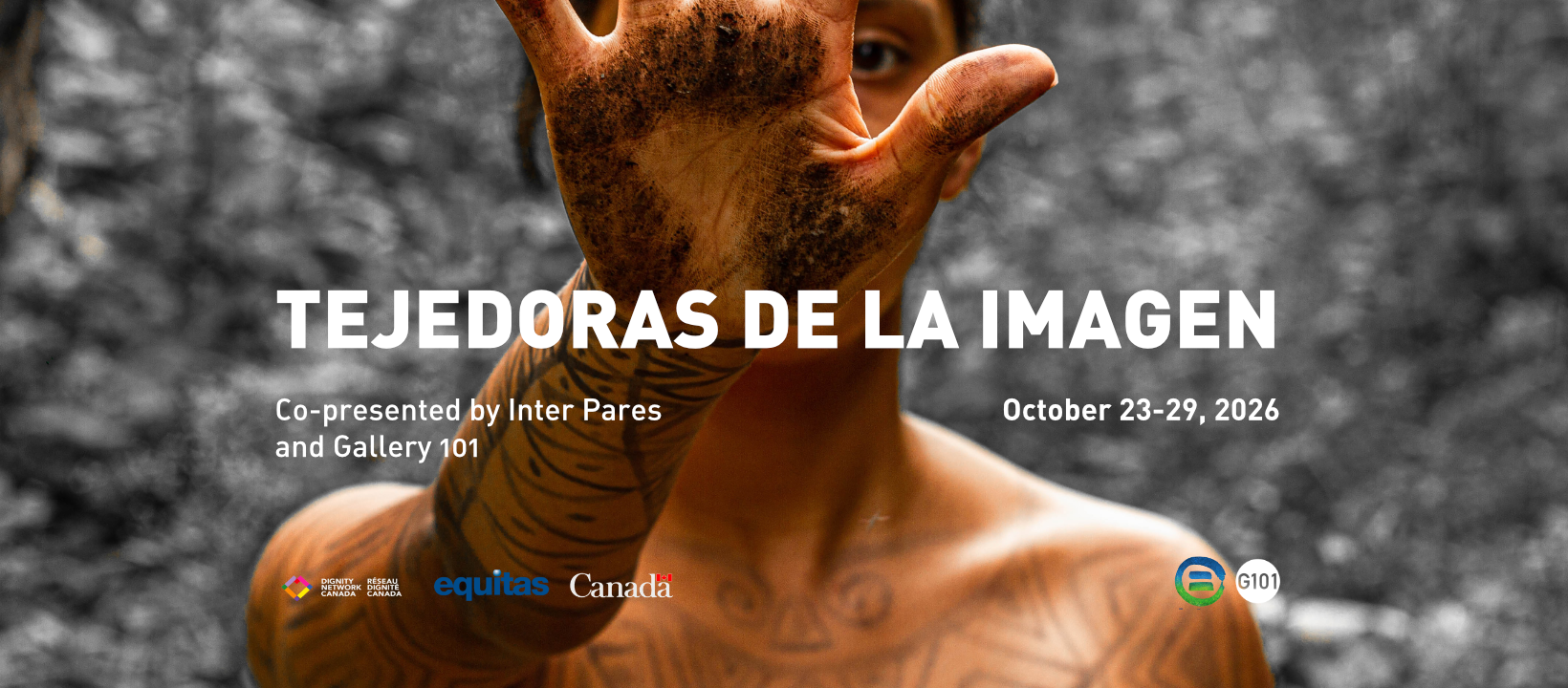 Tejedoras de la Imagen Exhibition banner for Tejedoras de la Imagen, co-presented by Inter Pares and G101. October 23-29, 2026.. Exhibition title text overlaid on a photograph of a brown-skinned woman body painted with geometric patterns. She's holding her palm up towards the camera, obscuring most of her face.